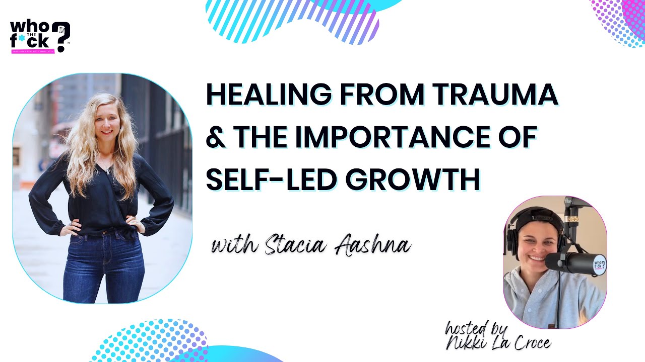 Healing from Trauma & the Importance of Self-led Growth with Stacia Aashna