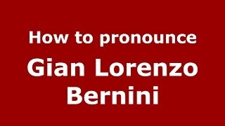 How to pronounce Gian Lorenzo Bernini