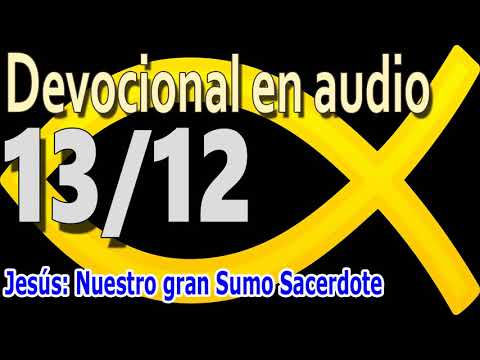 Devocional en audio 13/12 - Jesús nuestro gran Sumo Sacerdote