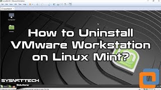 How to Uninstall VMware Workstation 14 / 15 on Linux Mint 19 / 18 | SYSNETTECH Solutions