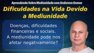 Dificuldades na Vida Devido a Mediunidade