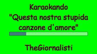 Karaoke Italiano - Questa nostra stupida canzone d&#39;amore - TheGiornalisti ( Testo )