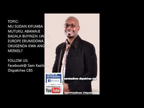 Dr Sam Kazibwe:E Sudan abamaje baagala buyinza, German eronda ku sunday omusika wa Angela Merkel