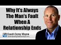 Why It S Always The Man S Fault When A Relationship Ends