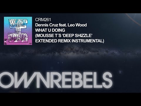 Dennis Cruz ft. Leo Wood - What U Doing (Mousse T´s 'Deep Shizzle' Extended Remix Instrumental)