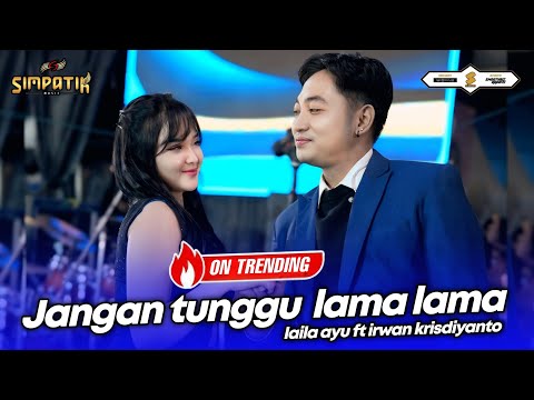 JANGAN TUNGGU LAMA LAMA - LAILA AYU ft IRWAN KRISDIYANTO - SIMPATIK MUSIC