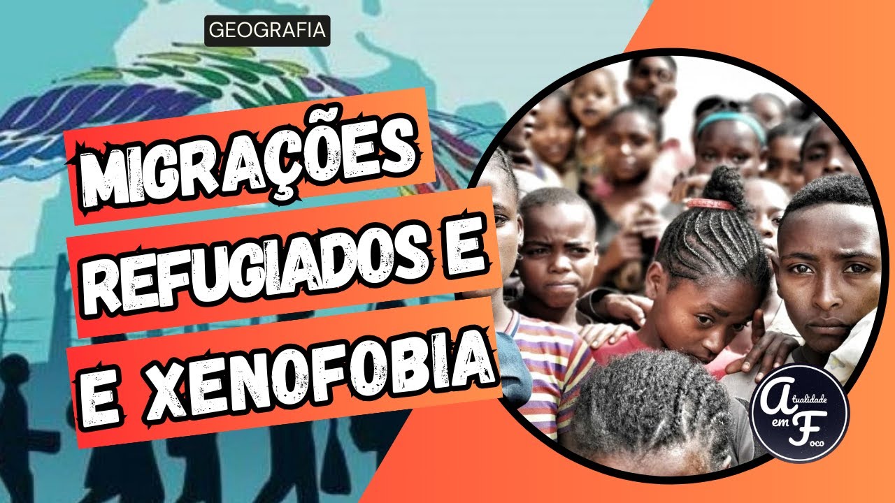 MIGRAÇÕES, REFUGIADOS E XENOFOBIA (GEOGRAFIA)
