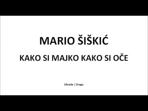 Mario Siskic   kako si Majko kako si Oce