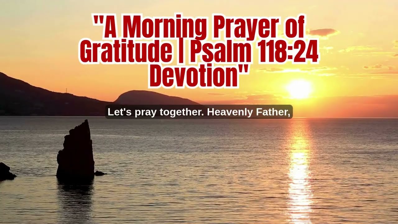 A Morning Prayer of Gratitude  Psalm 11824 Devotion.