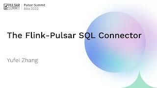 Make querying from Pulsar easier: Introduce Flink Pulsar SQL Connector - Pulsar Summit Asia 2022