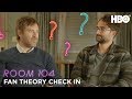 Room 104: Fan Theory Check In | HBO