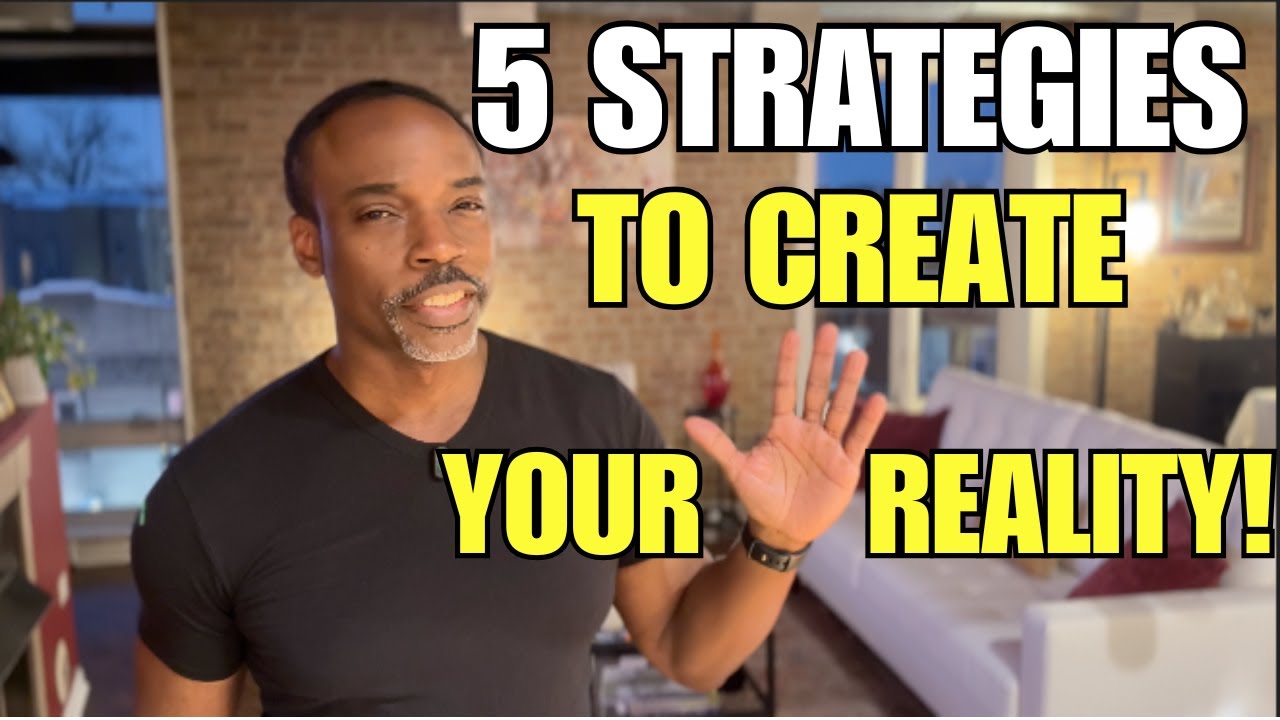 5 Proven Strategies For Creating Your Own Reality