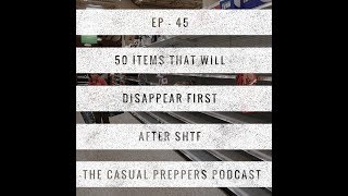 50 Items That Will Disappear First After SHTF - Episode 45
