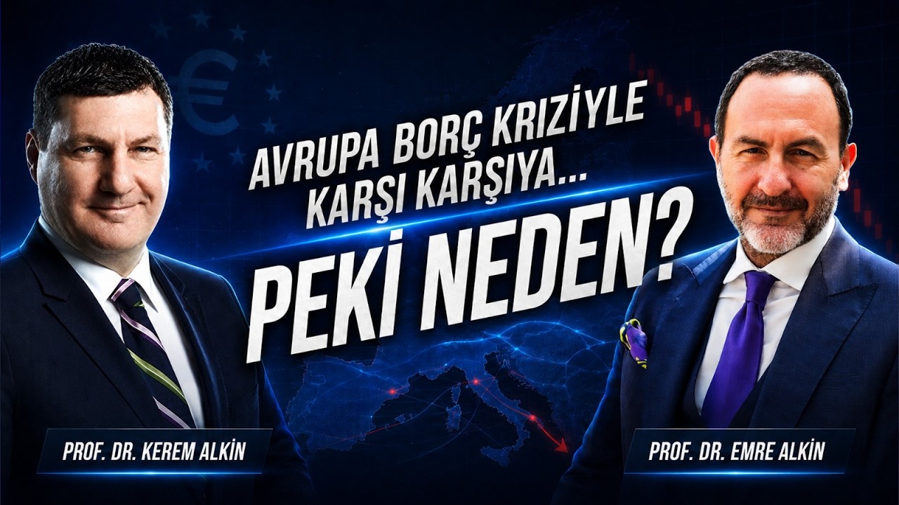 Avrupa Borç Kriziyle Karşı Karşıya.. Peki Neden? | Prof. Dr. Kerem Alkin & Prof. Dr.  Emre Alkin