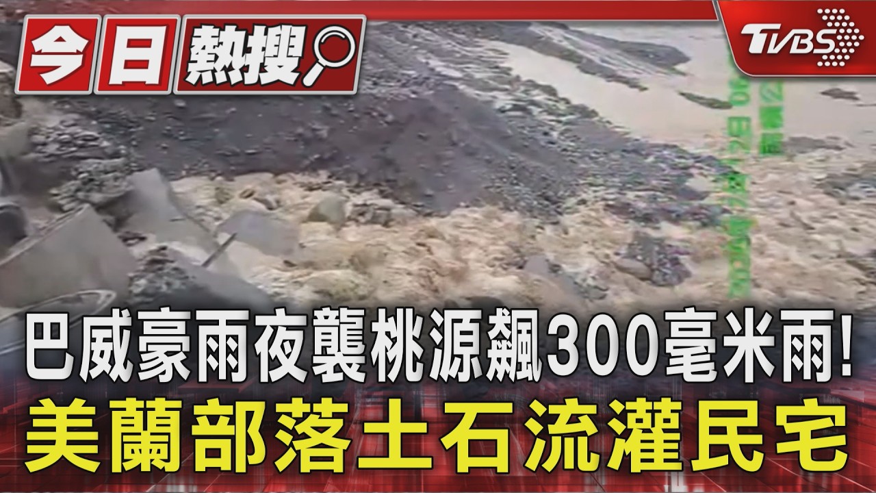 影音/巴威豪雨夜襲桃源飆300毫米雨! 美蘭部落土石流灌民宅