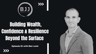Ben Levin | Building Wealth, Confidence & Resilience Beyond the Surface | EP 81
