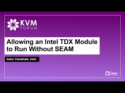 Allowing an Intel TDX Module to Run Without SEAM - Isaku Yamahata, Intel