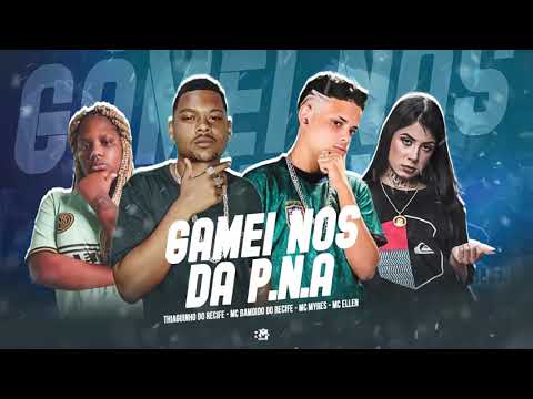 MC THIAGUINHO DO RECIFE & MC BAMDIDO DO RECIFE & MC MYRES & MC ELLEN - GAMEI NOS DA P.N.A