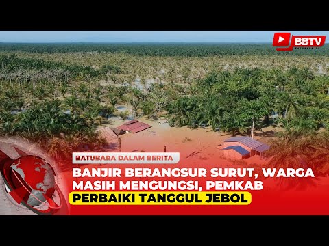 BANJIR BERANGSUR SURUT, WARGA MASIH MENGUNGSI, PEMKAB PERBAIKI TANGGUL JEBOL