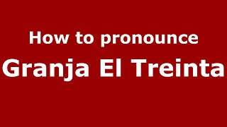 How to pronounce Granja El Treinta