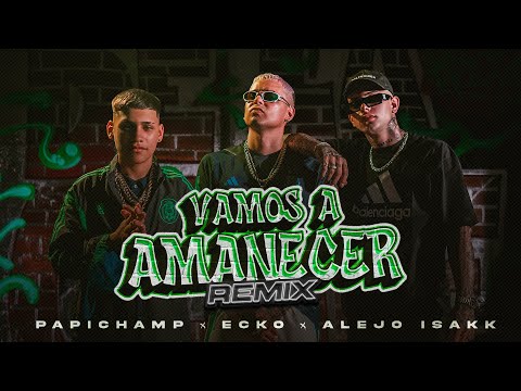 Papichamp, ECKO, Alejo Isakk - Vamos A Amanecer (Remix) (Video Oficial)