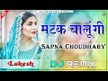 Matak Chalungi Dj Remix || Sapna Choudhary, Aman Jaji || New Haryanvi Song || मटक चालूंगी ||