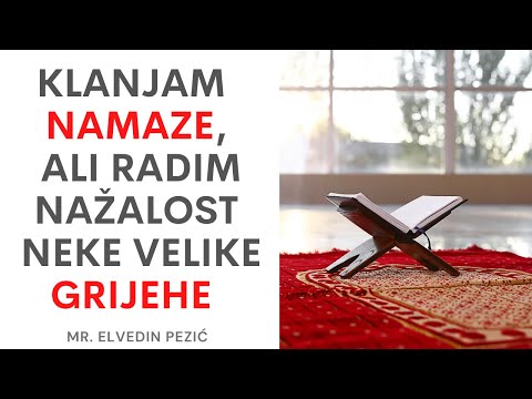 Klanjam namaze, ali radim nažalost neke velike grijehe? - mr. Elvedin Pezić