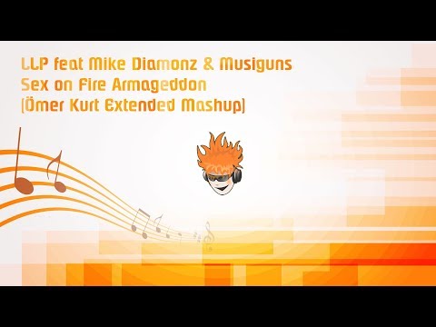 LLP feat Mike Diamonz & Musiguns - Sex on Fire Armageddon (Ömer Kurt Extended Mashup)