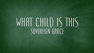 What Child Is This - Sovereign Grace
