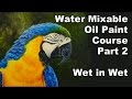 How To Paint With Water Mixable Oil Paint Part 2 Wet In Wet Parrot Animals Techniques