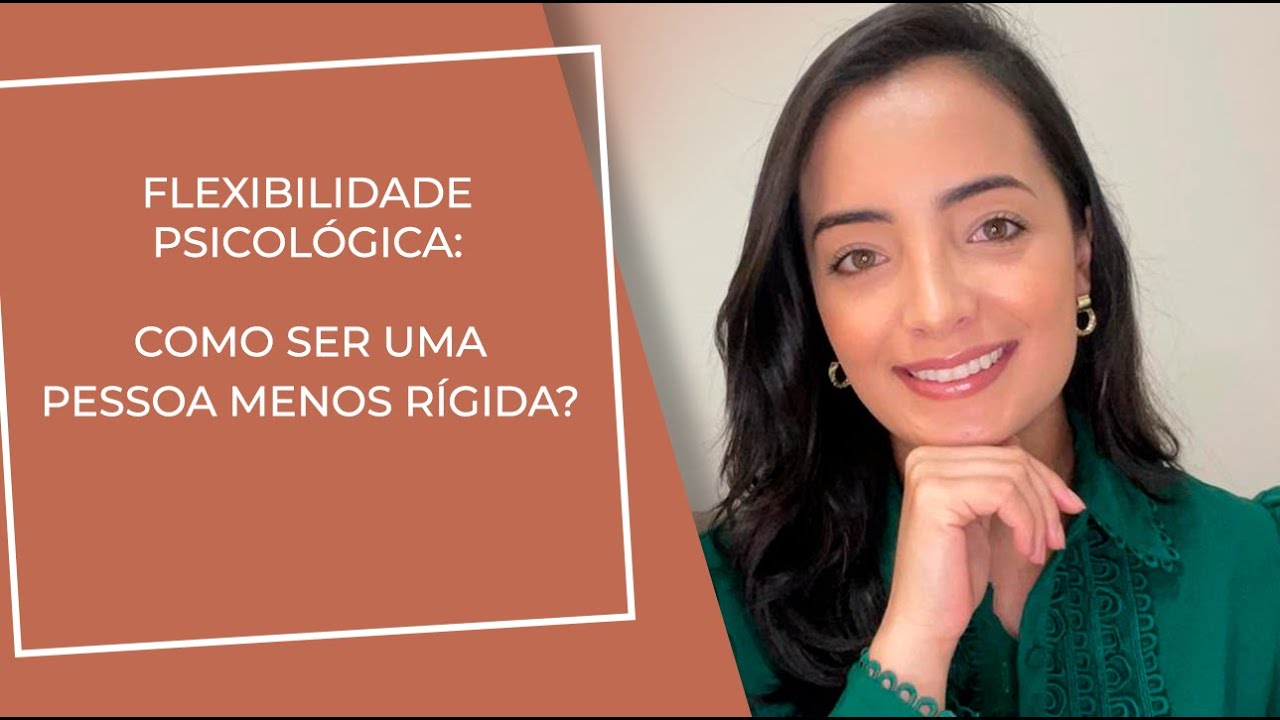 Como ser uma pessoa menos rígida? [FLEXIBILIDADE PSICOLÓGICA E ANSIEDADE]