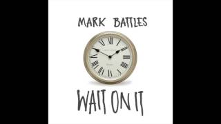 Mark Battles - "Wait On It" OFFICIAL VERSION