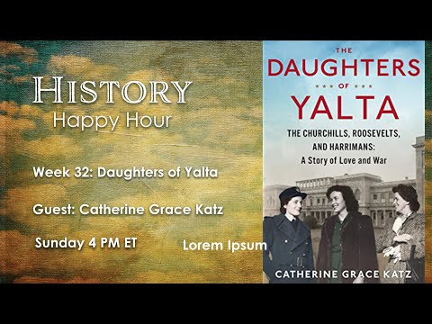 History Happy Hour Week 32:  Daughters of Yalta