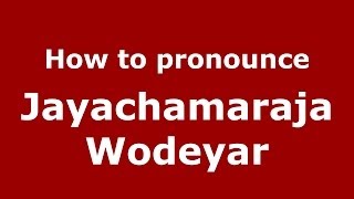 How to pronounce Jayachamaraja Wodeyar