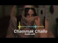 Chammak Challo |Audio edit|