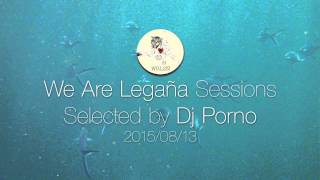 We Are Legaña Sessions 2015/08/13 by DJ Porno