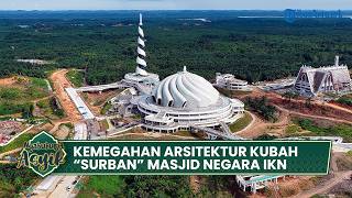 Melihat Kemegahan Desain Arsitektur Kubah Surban Masjid Negara IKN Nusantara