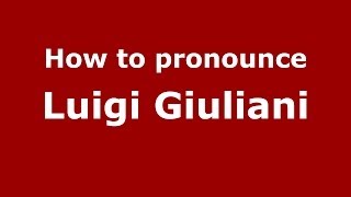 How to pronounce Luigi Giuliani