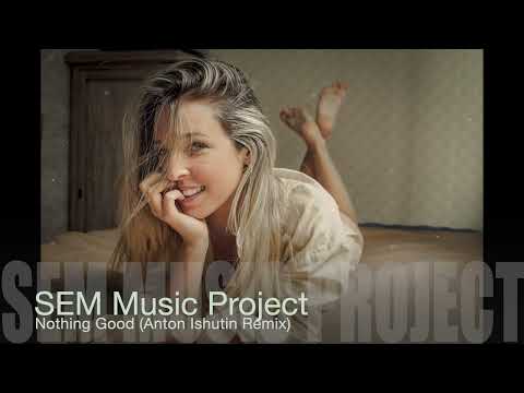 SEM Music Project  - Nothing Good (Anton Ishutin Remix)