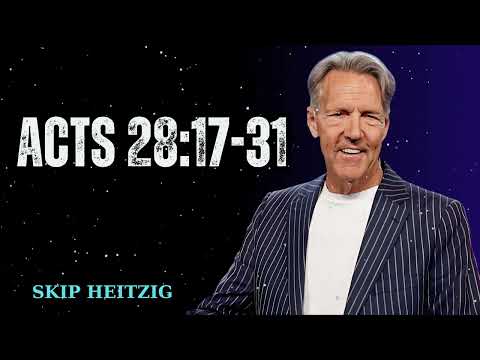 Acts 28:17-31 - Skip Heitzig Message
