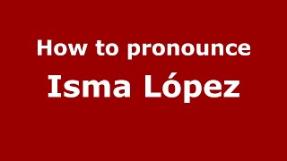 How to pronounce Isma López