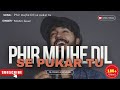 Phir Mujhe Dil Se Pukar Tu Slowed Reverb Lofi Song By Mohit Gaur Song