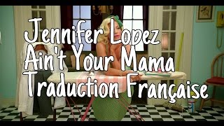 Jennifer Lopez - Ain't Your Mama - Traduction Française