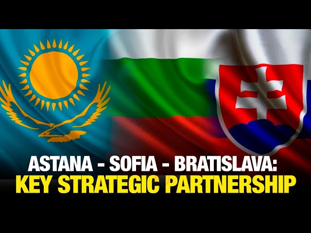 Astana - Sofia - Bratislava: Key strategic partnership