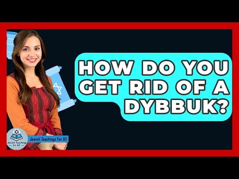 How Do You Get Rid Of A Dybbuk? - Jewish Teachings For All