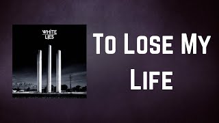 White Lies - To Lose My Life (Lyrics)