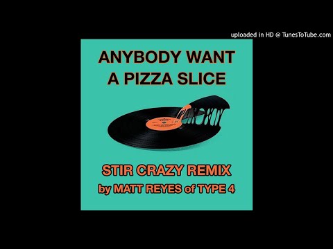 Anybody Want A Pizza Slice (Stir Crazy Remix) by Matt Reyes of TYPE 4