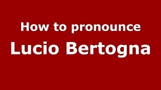 How to pronounce Lucio Bertogna