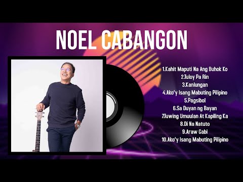 Best Songs of Noel Cabangon full album 2024 ~ Top 10 songs