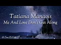 Me and Love don't get along lyrics | Tatiana Manaois